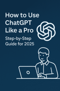 How to Use ChatGPT Like a Pro: Step-by-Step Guide for 2025